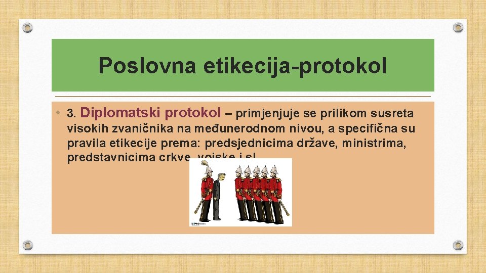 Poslovna etikecija-protokol • 3. Diplomatski protokol – primjenjuje se prilikom susreta visokih zvaničnika na