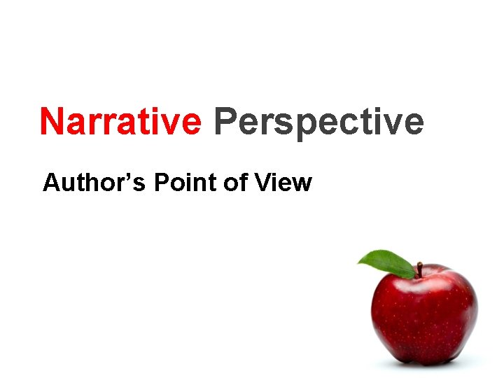 Narrative Perspective Author’s Point of View 