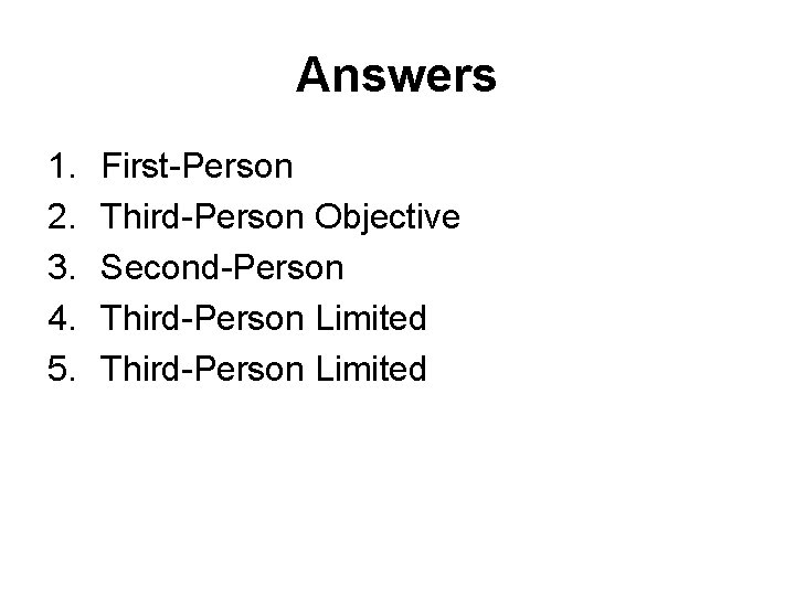 Answers 1. 2. 3. 4. 5. First-Person Third-Person Objective Second-Person Third-Person Limited 
