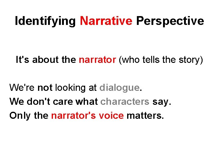 Identifying Narrative Perspective It's about the narrator (who tells the story) We're not looking