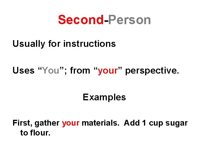 Second-Person Usually for instructions Uses “You”; from “your” perspective. Examples First, gather your materials.