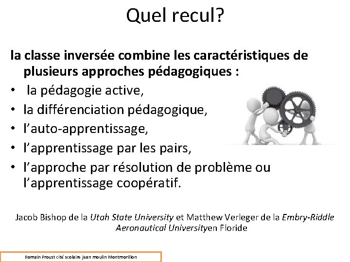 Quel recul? la classe inversée combine les caractéristiques de plusieurs approches pédagogiques : •