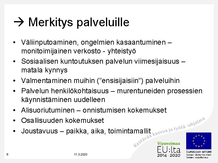  Merkitys palveluille • Väliinputoaminen, ongelmien kasaantuminen – monitoimijainen verkosto - yhteistyö • Sosiaalisen