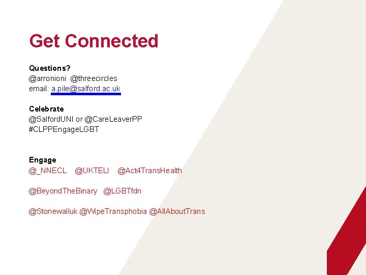 Get Connected Questions? @arronioni @threecircles email: a. pile@salford. ac. uk Celebrate @Salford. UNI or