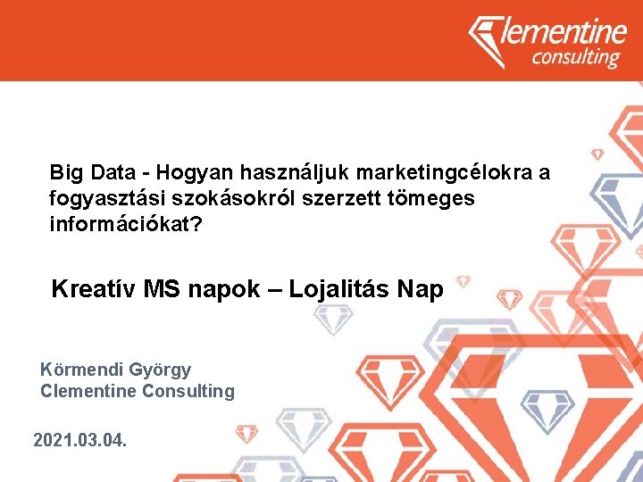 Big Data - Hogyan használjuk marketingcélokra a fogyasztási szokásokról szerzett tömeges információkat? Kreatív MS