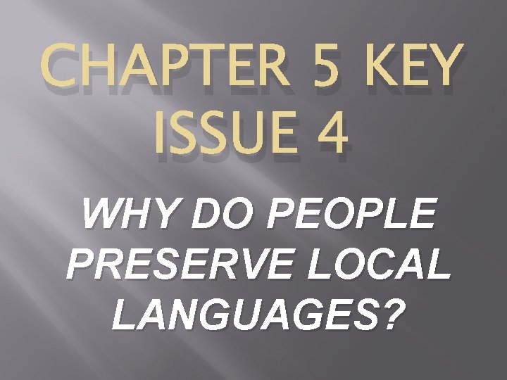 CHAPTER 5 KEY ISSUE 4 WHY DO PEOPLE PRESERVE LOCAL LANGUAGES? 