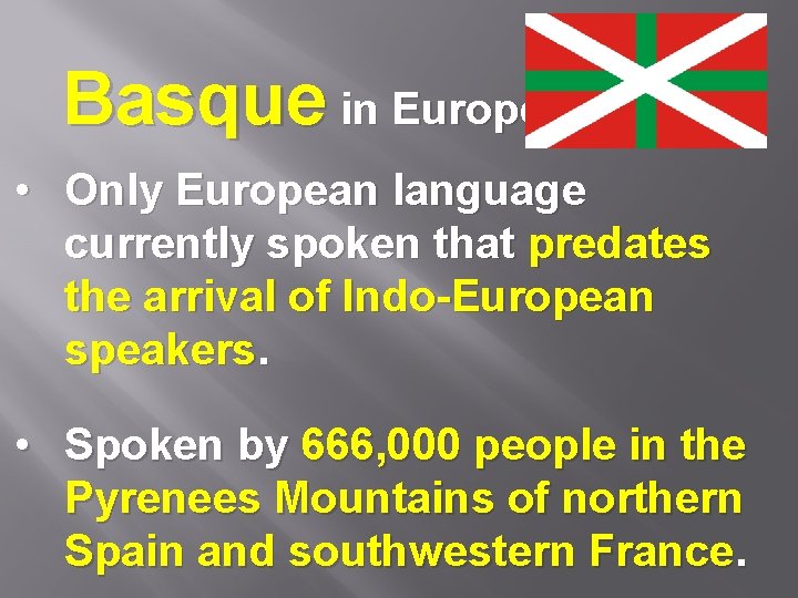 Basque in Europe • Only European language currently spoken that predates the arrival of