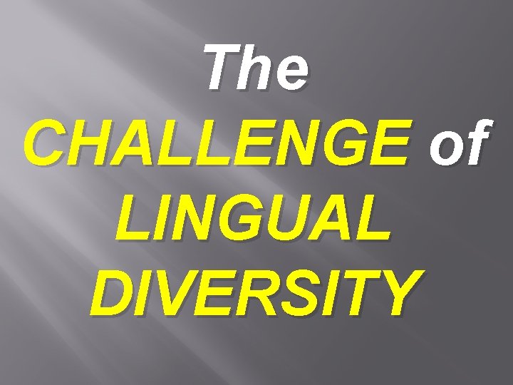 The CHALLENGE of LINGUAL DIVERSITY 