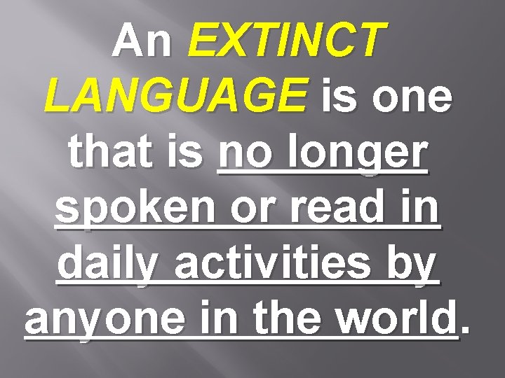 An EXTINCT LANGUAGE is one that is no longer spoken or read in daily