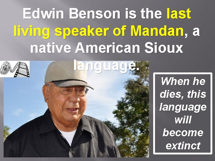 Edwin Benson is the last living speaker of Mandan, a native American Sioux language.