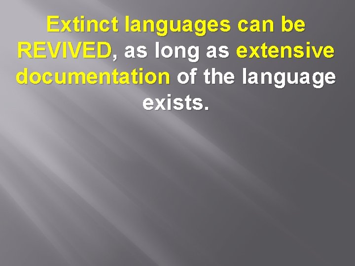 Extinct languages can be REVIVED, as long as extensive documentation of the language exists.