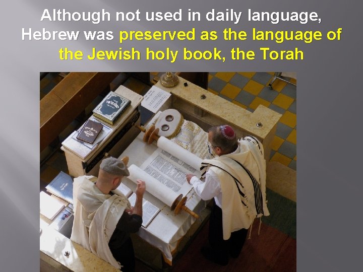 Although not used in daily language, Hebrew was preserved as the language of the