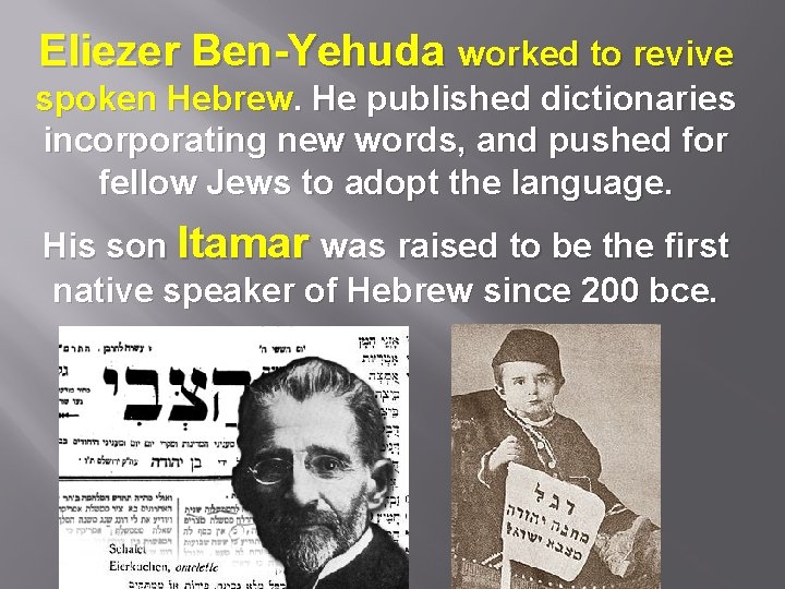 Eliezer Ben-Yehuda worked to revive spoken Hebrew. He published dictionaries incorporating new words, and