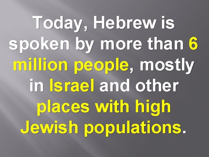 Today, Hebrew is spoken by more than 6 million people, mostly in Israel and