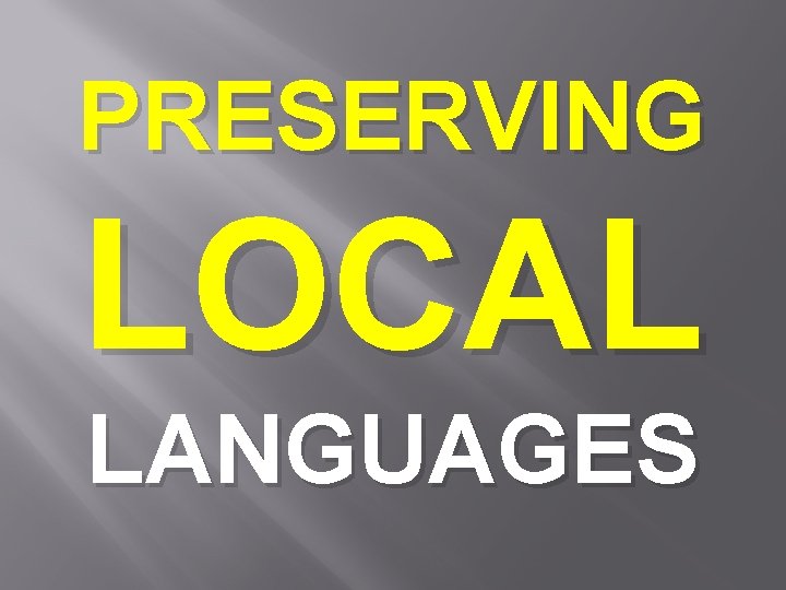 PRESERVING LOCAL LANGUAGES 