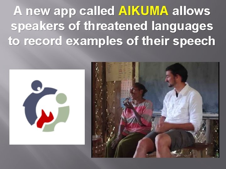 A new app called AIKUMA allows speakers of threatened languages to record examples of