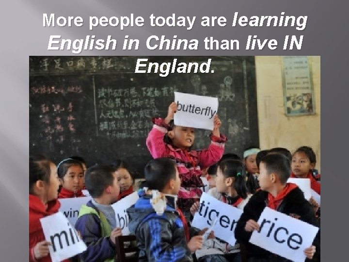 More people today are learning English in China than live IN England. 