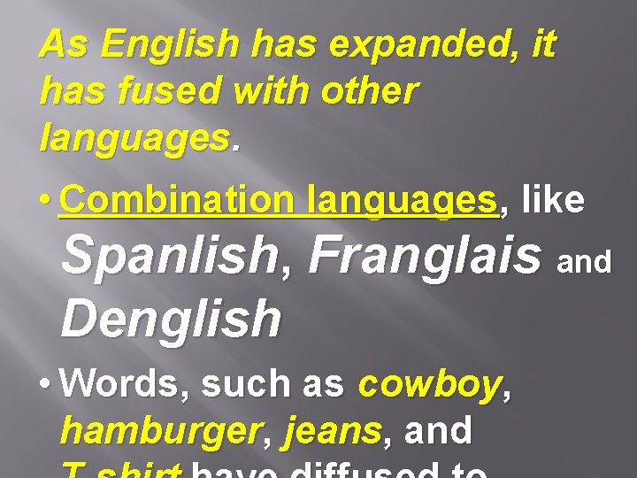 As English has expanded, it has fused with other languages. • Combination languages, like