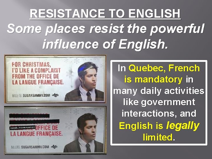 RESISTANCE TO ENGLISH Some places resist the powerful influence of English. In Quebec, French