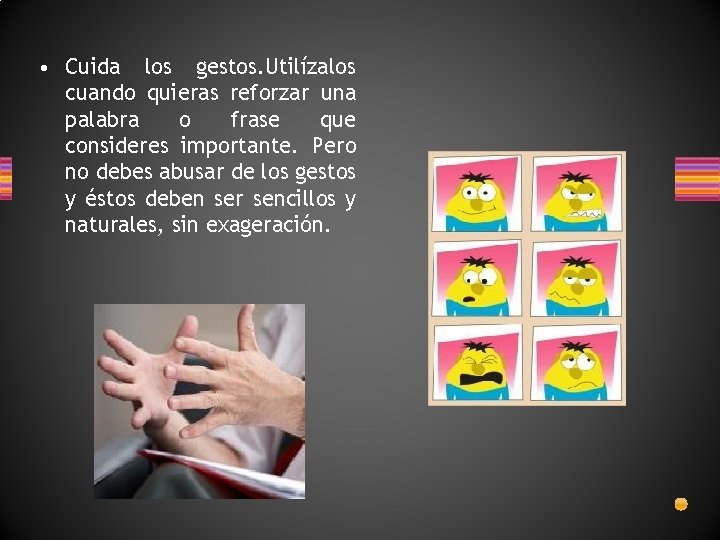 • Cuida los gestos. Utilízalos cuando quieras reforzar una palabra o frase que • Cuida los gestos. Utilízalos cuando quieras reforzar una palabra o frase que