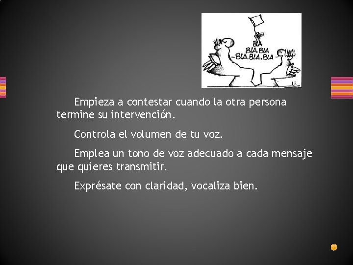 Empieza a contestar cuando la otra persona termine su intervención. Controla el volumen de