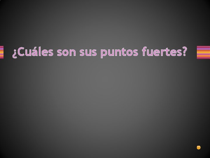 ¿Cuáles son sus puntos fuertes? ¿Cuáles son sus puntos fuertes?