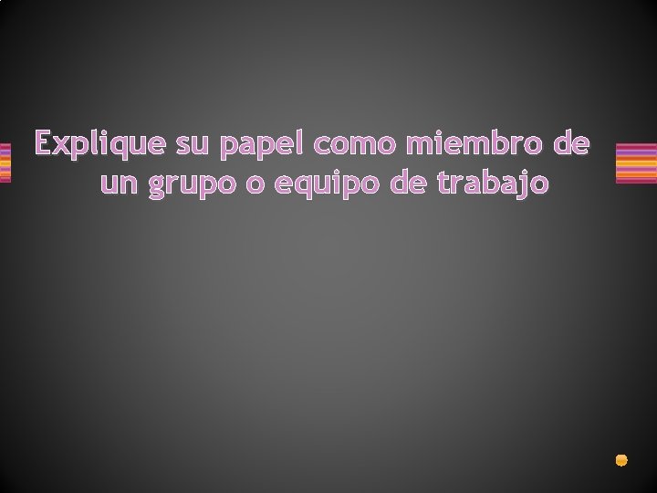 Explique su papel como miembro de un grupo o equipo de trabajo 