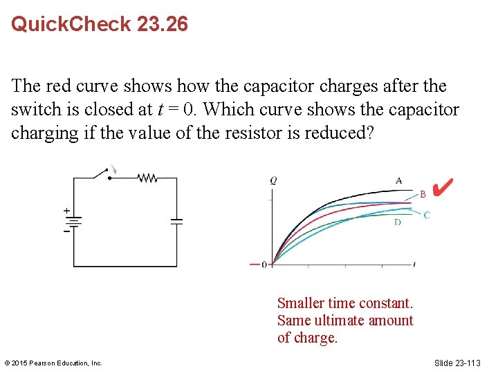 Quick. Check 23. 26 The red curve shows how the capacitor charges after the
