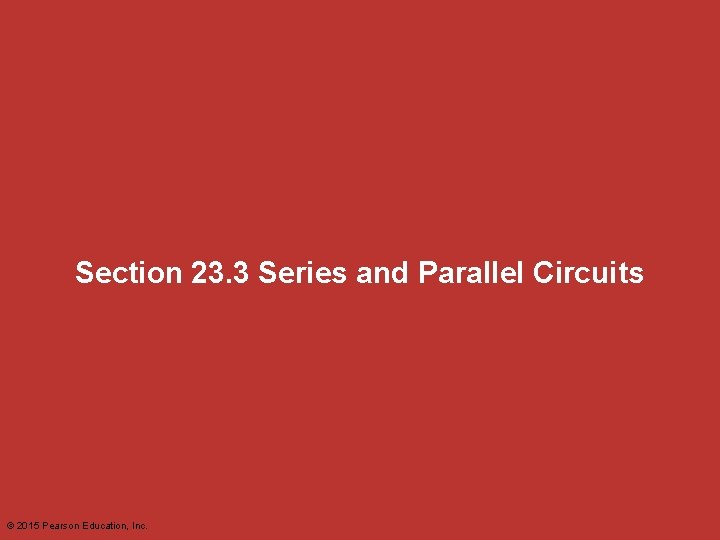 Section 23. 3 Series and Parallel Circuits © 2015 Pearson Education, Inc. 