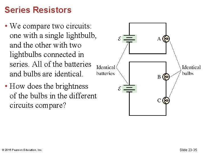 Series Resistors • We compare two circuits: one with a single lightbulb, and the