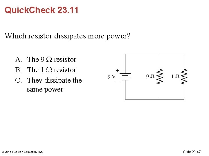 Quick. Check 23. 11 Which resistor dissipates more power? A. The 9 resistor B.