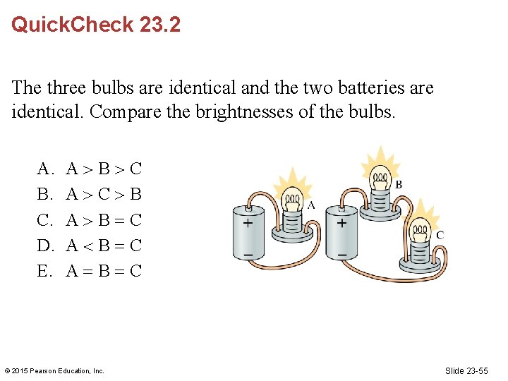 Quick. Check 23. 2 The three bulbs are identical and the two batteries are