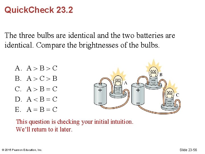 Quick. Check 23. 2 The three bulbs are identical and the two batteries are