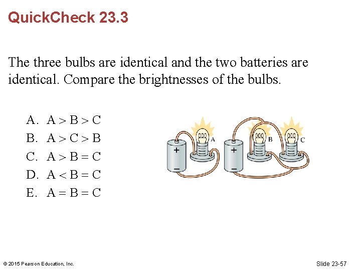 Quick. Check 23. 3 The three bulbs are identical and the two batteries are