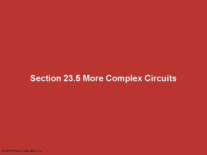 Section 23. 5 More Complex Circuits © 2015 Pearson Education, Inc. 