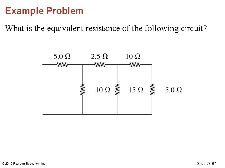 Example Problem What is the equivalent resistance of the following circuit? © 2015 Pearson