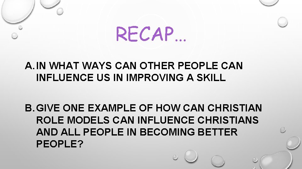 RECAP… A. IN WHAT WAYS CAN OTHER PEOPLE CAN INFLUENCE US IN IMPROVING A