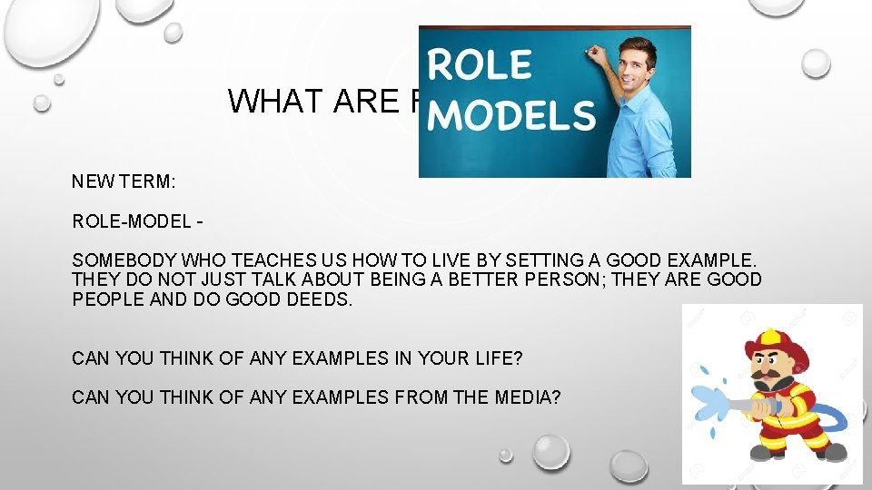 WHAT ARE ROLE-MODEL? NEW TERM: ROLE-MODEL – SOMEBODY WHO TEACHES US HOW TO LIVE