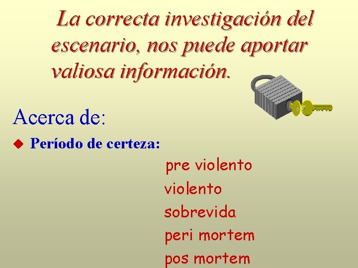 La correcta investigación del escenario, nos puede aportar valiosa información. Acerca de: Período de