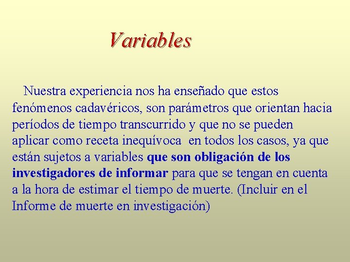 Variables Nuestra experiencia nos ha enseñado que estos fenómenos cadavéricos, son parámetros que orientan