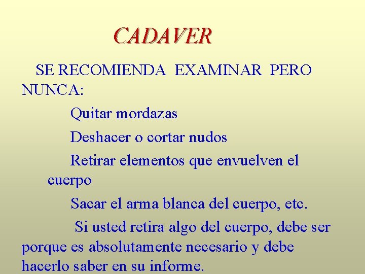 CADAVER SE RECOMIENDA EXAMINAR PERO NUNCA: Quitar mordazas Deshacer o cortar nudos Retirar elementos