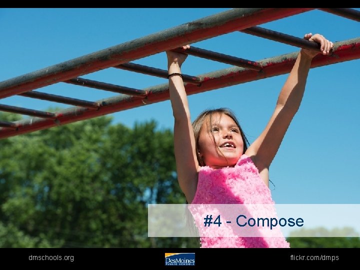#4 - Compose dmschools. org flickr. com/dmps 