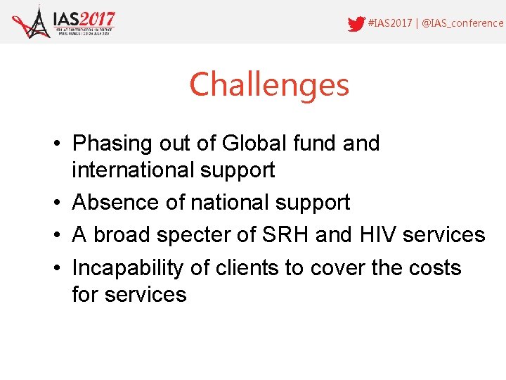#IAS 2017 | @IAS_conference Challenges • Phasing out of Global fund and international support