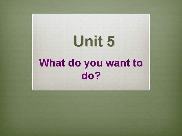 Unit 5 What do you want to do? 