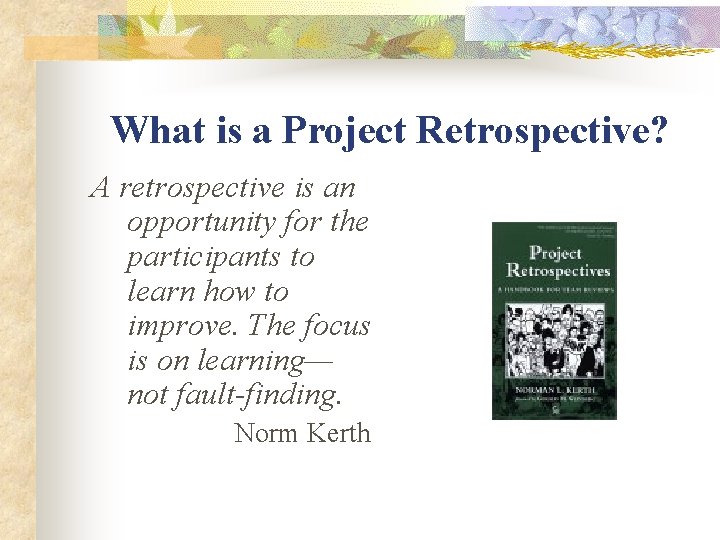 What is a Project Retrospective? A retrospective is an opportunity for the participants to