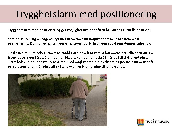 Trygghetslarm med positionering ger möjlighet att identifiera brukarens aktuella position. Som en utveckling av