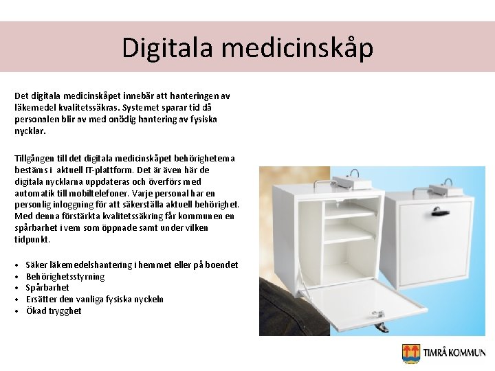 Digitala medicinskåp Det digitala medicinskåpet innebär att hanteringen av läkemedel kvalitetssäkras. Systemet sparar tid