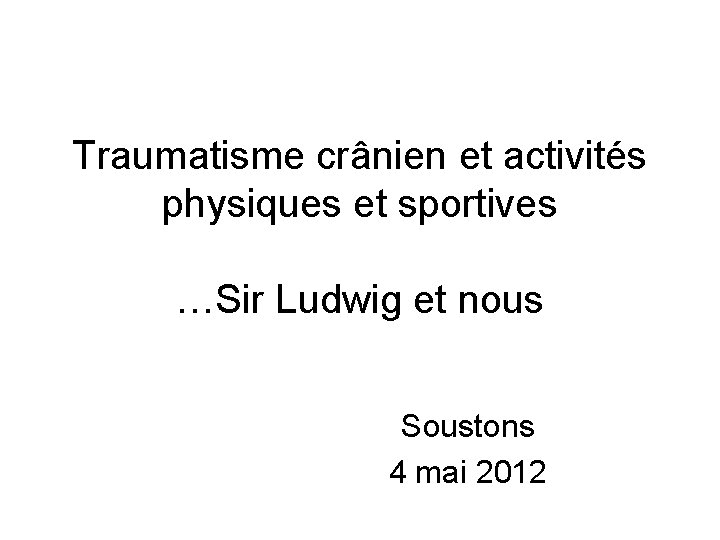 Traumatisme crânien et activités physiques et sportives …Sir Ludwig et nous Soustons 4 mai