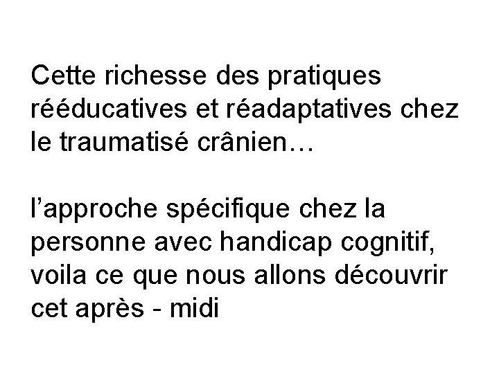 Cette richesse des pratiques rééducatives et réadaptatives chez le traumatisé crânien… l’approche spécifique chez