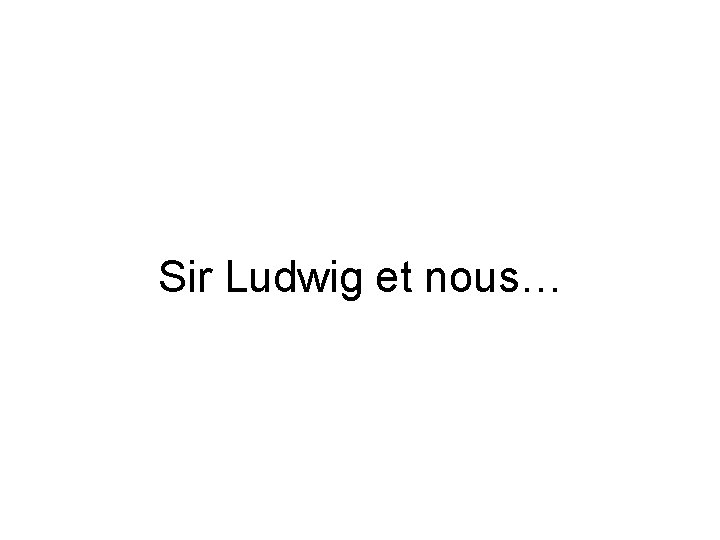 Sir Ludwig et nous… 